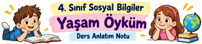4. Sınıf Sosyal Bilgiler – Yaşam Öyküm Ders Notu
